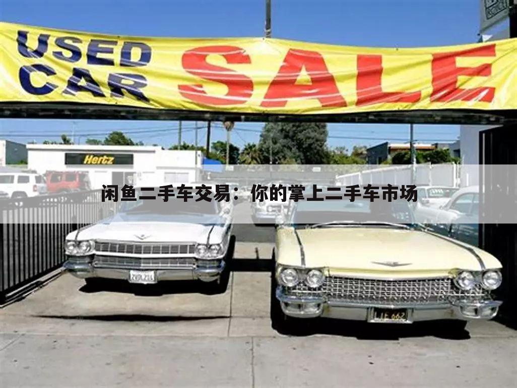 闲鱼二手车交易：你的掌上二手车市场