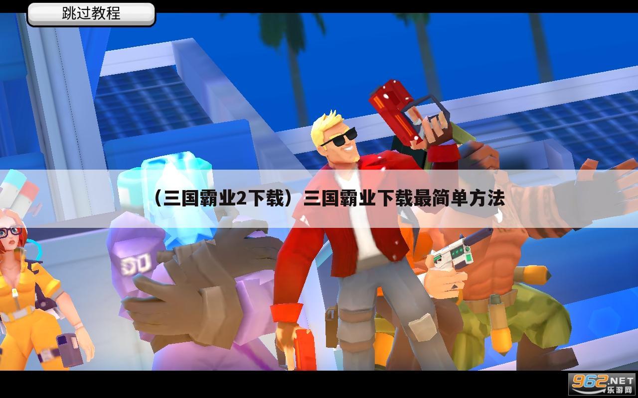 （三国霸业2下载）三国霸业下载最简单方法