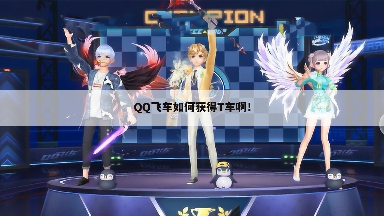 QQ飞车如何获得T车啊!
