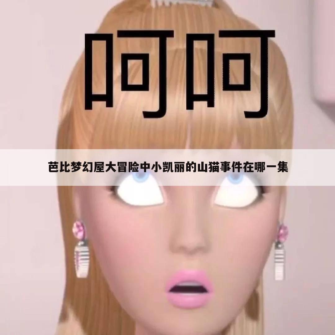 芭比梦幻屋大冒险中小凯丽的山猫事件在哪一集
