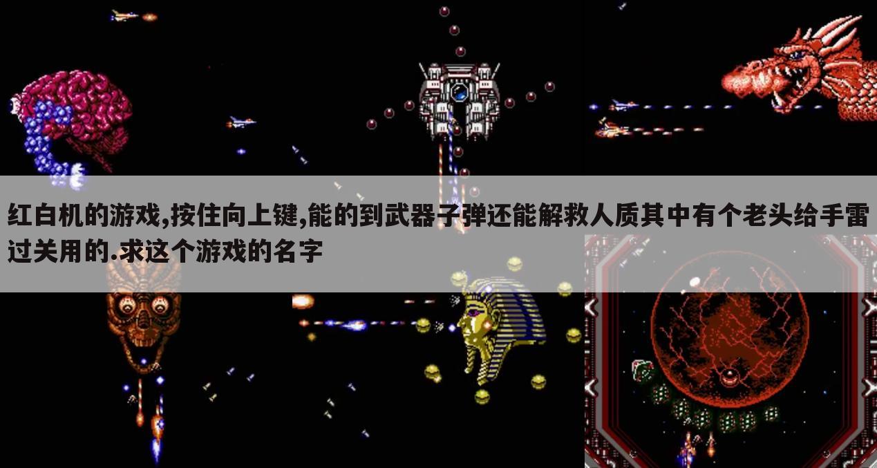 红白机的游戏,按住向上键,能的到武器子弹还能解救人质其中有个老头给手雷过关用的.求这个游戏的名字
