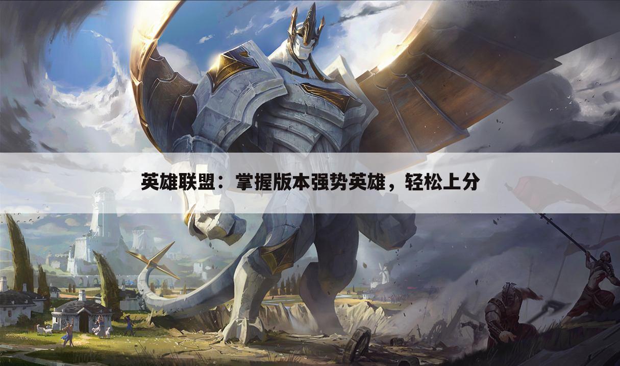 英雄联盟：掌握版本强势英雄，轻松上分