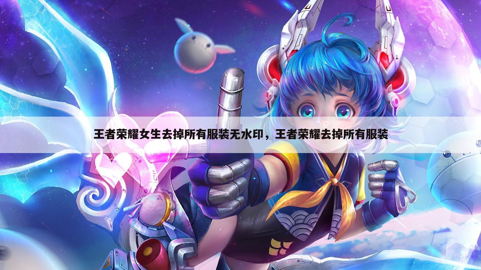 王者荣耀女生去掉所有服装无水印，王者荣耀去掉所有服装