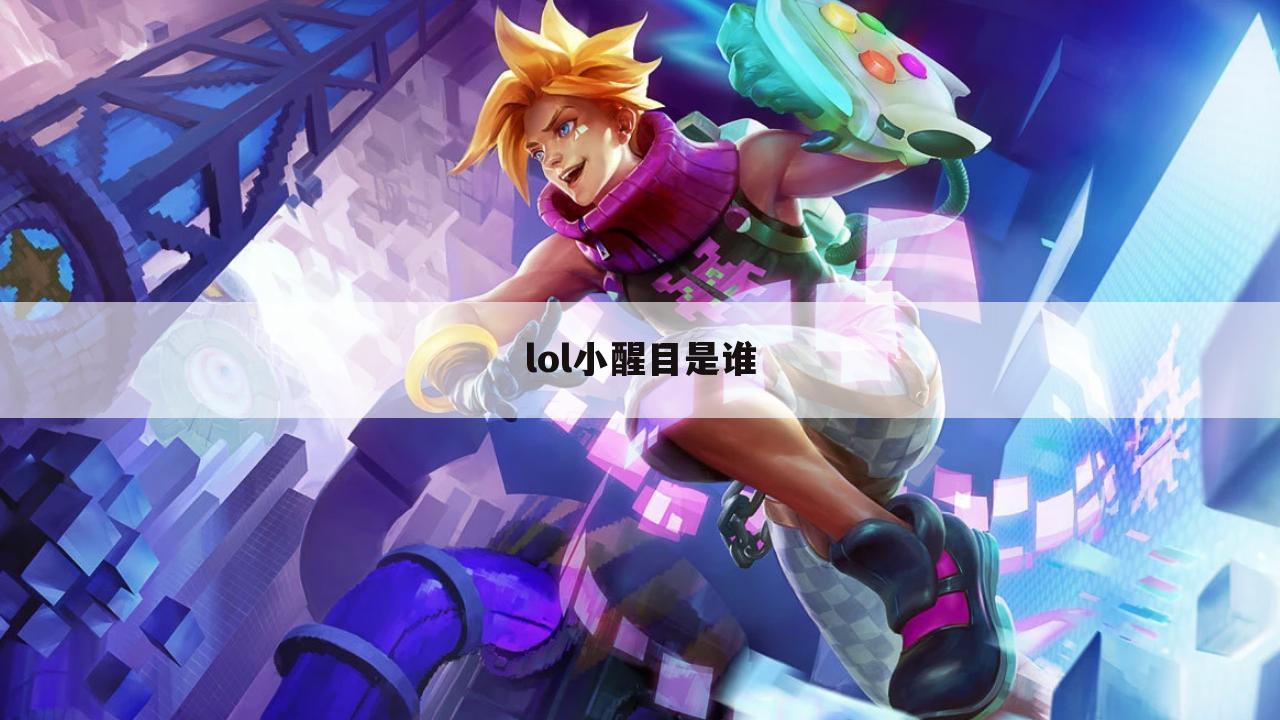 lol小醒目是谁