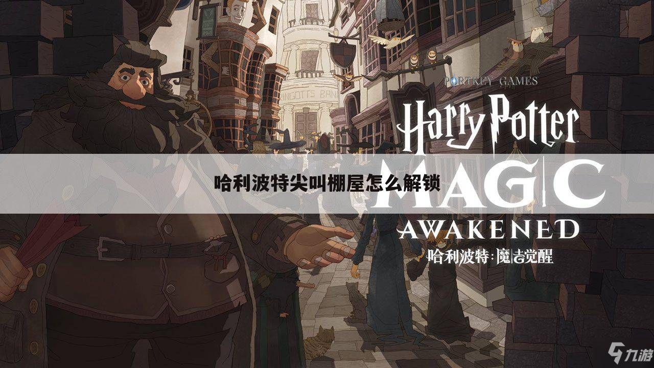 哈利波特尖叫棚屋怎么解锁
