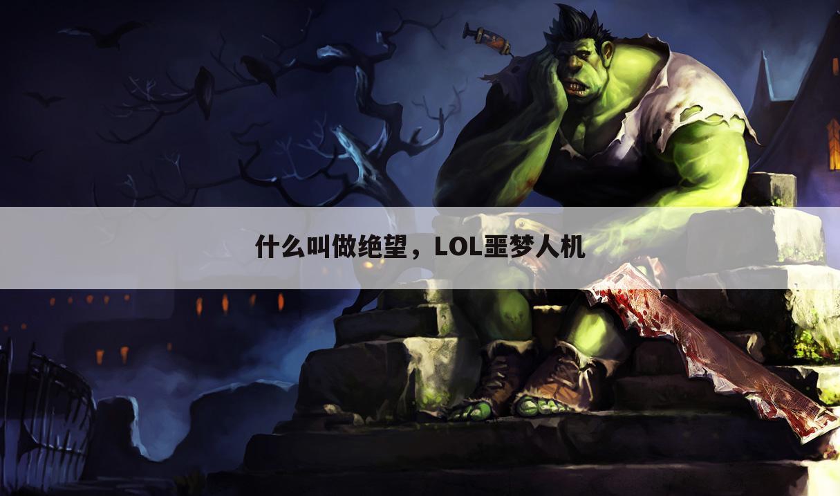 什么叫做绝望,LOL噩梦人机