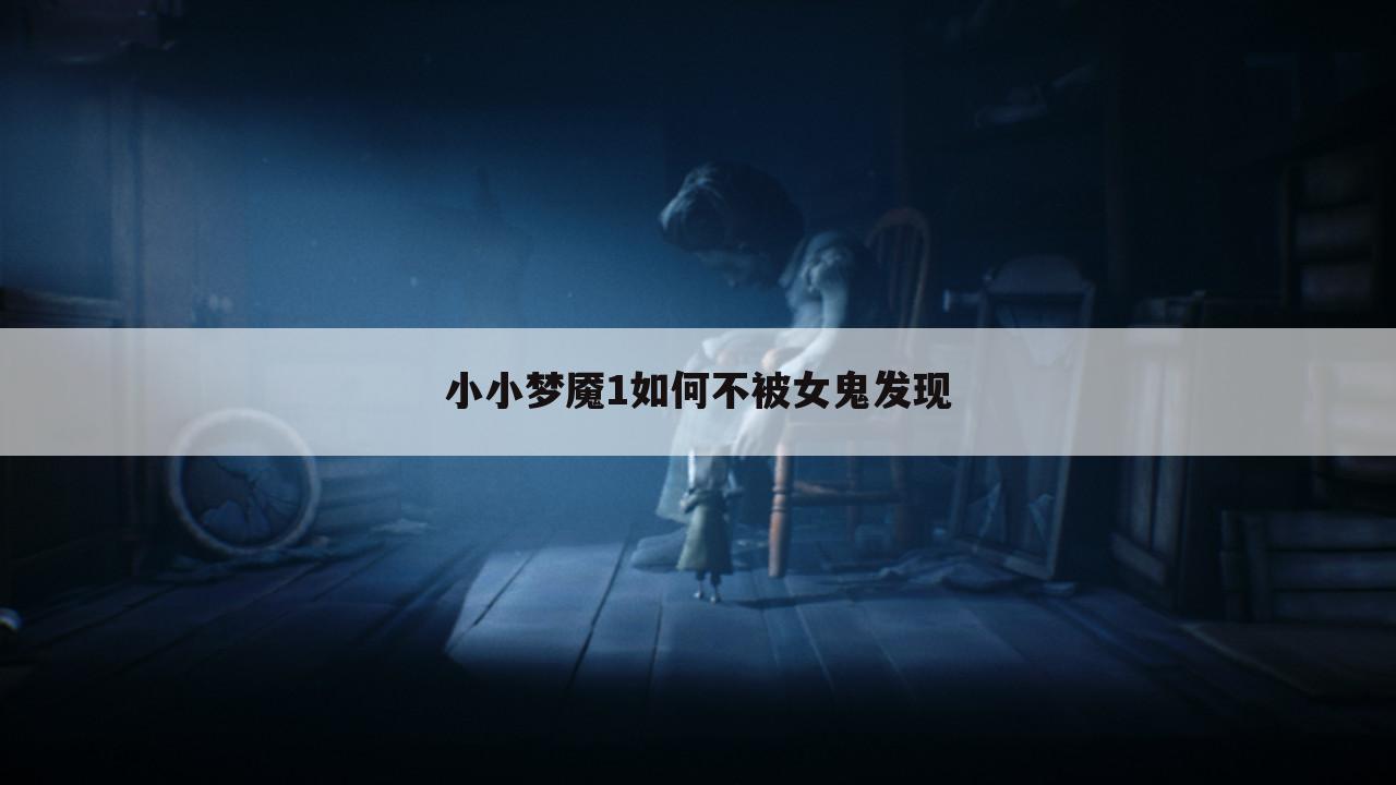 小小梦魇1如何不被女鬼发现