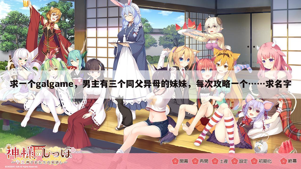 求一个galgame,男主有三个同父异母的妹妹,每次攻略一个……求名字