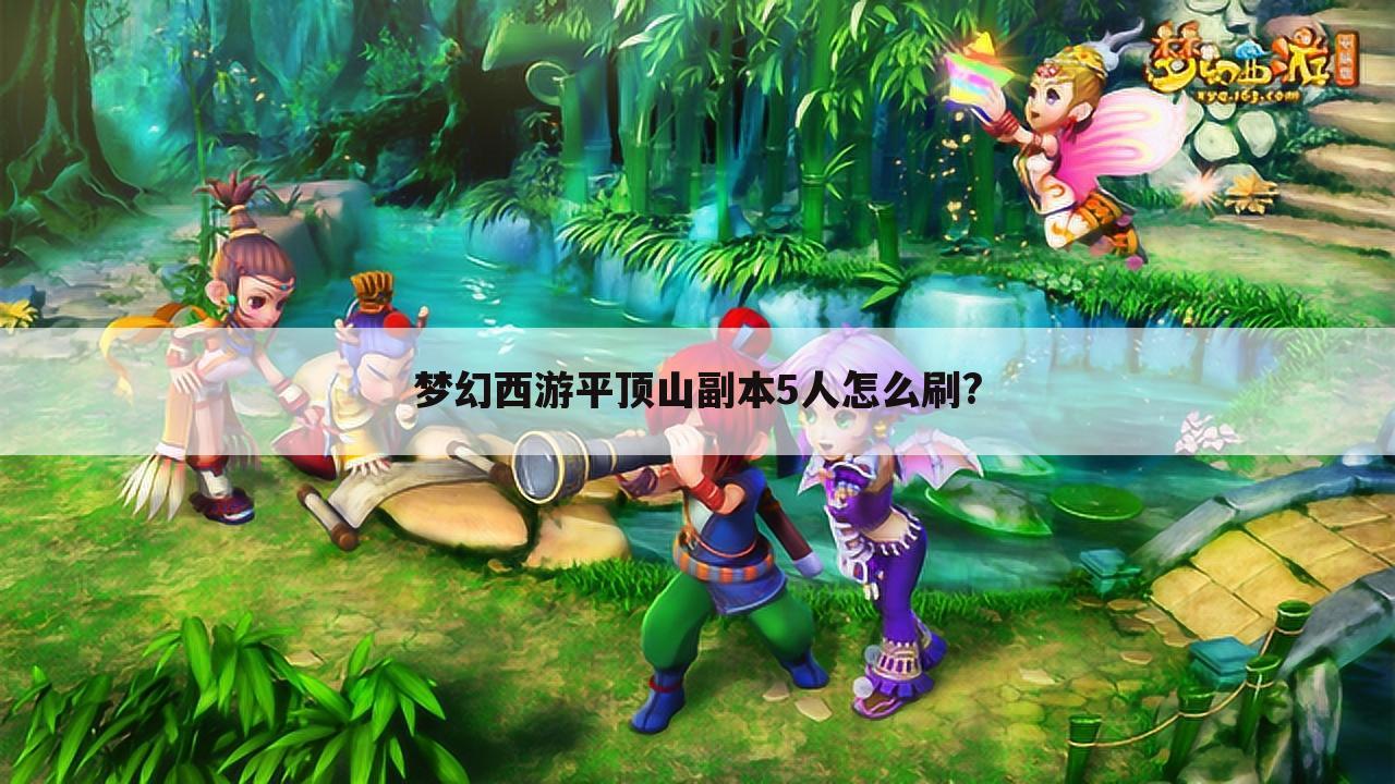 梦幻西游平顶山副本5人怎么刷?
