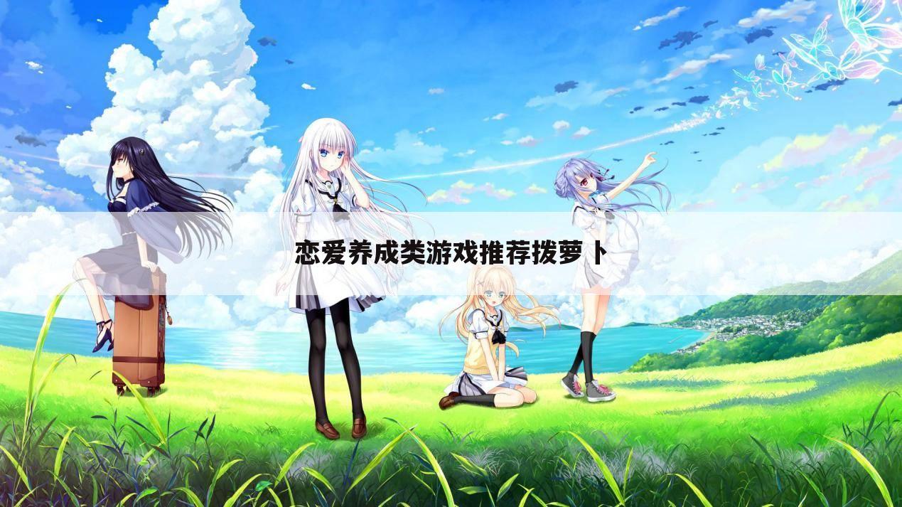 恋爱养成类游戏推荐拨萝卜
