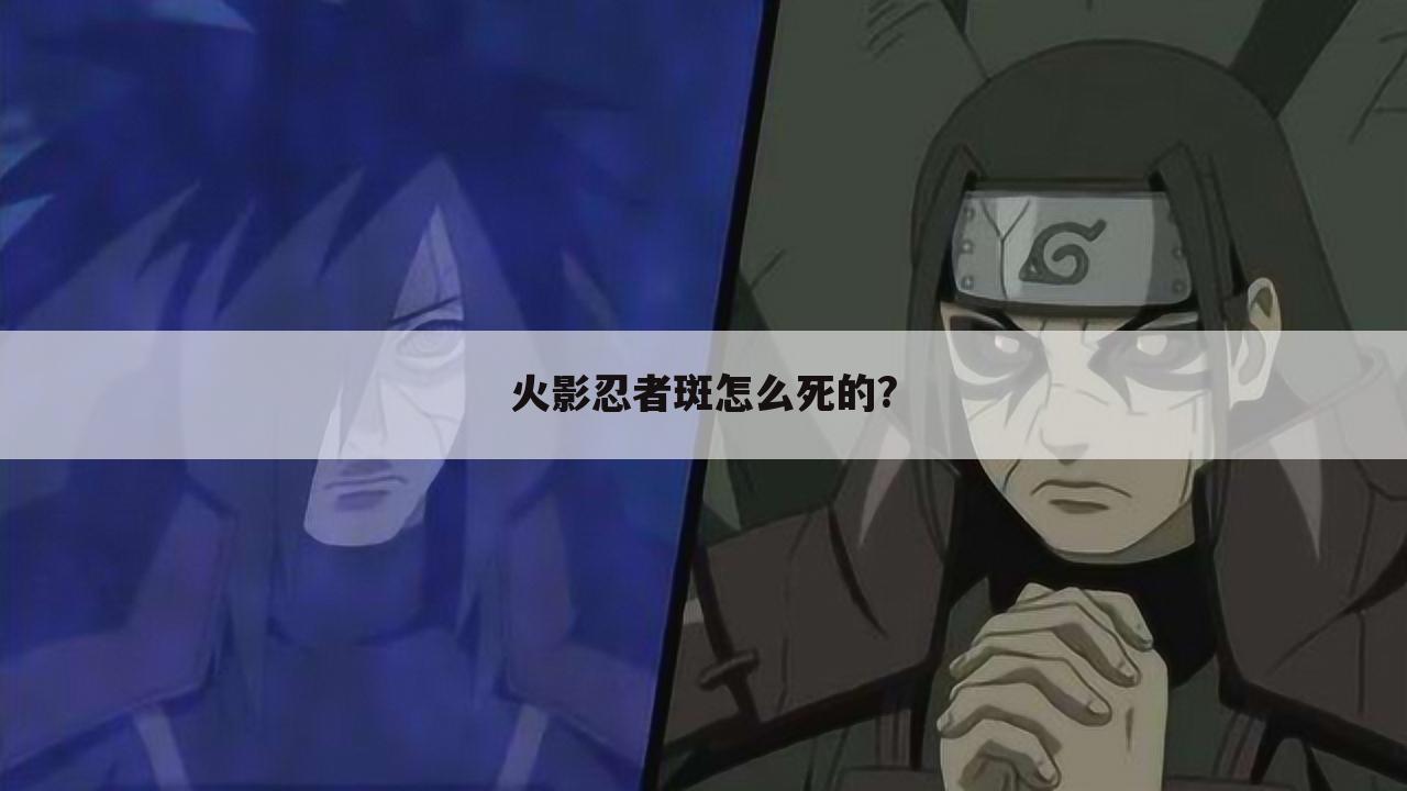 火影忍者斑怎么死的?