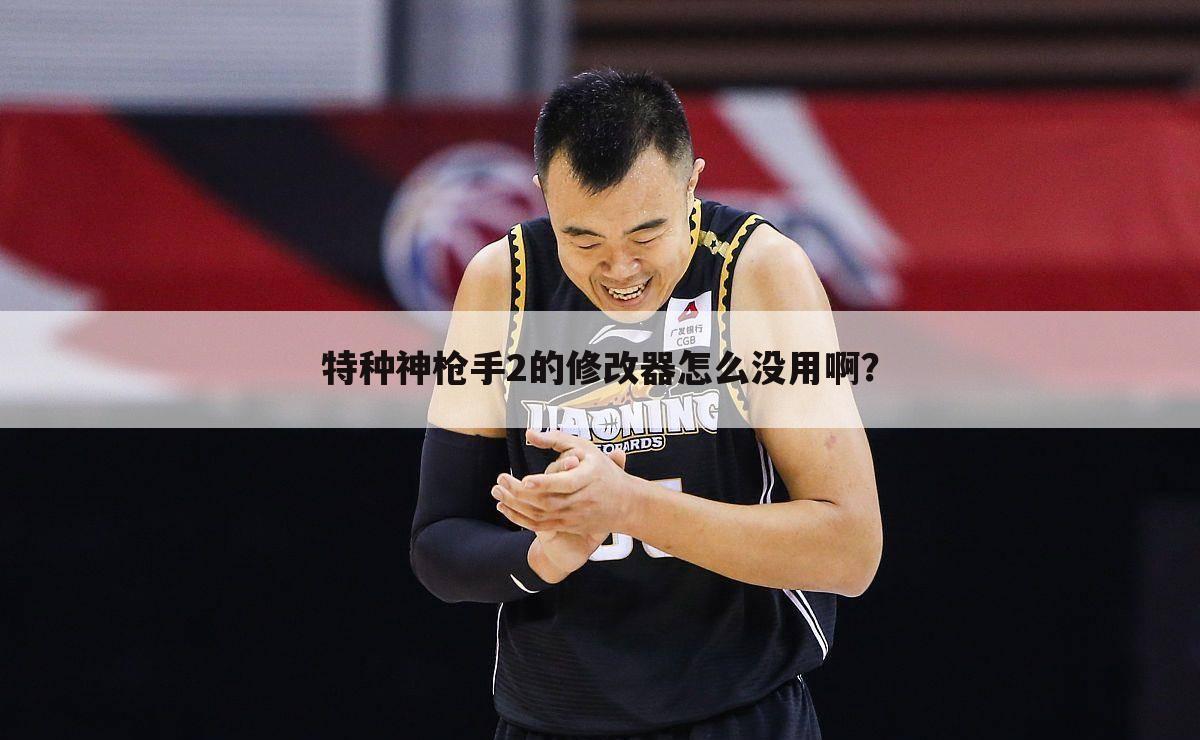 特种神枪手2的修改器怎么没用啊?