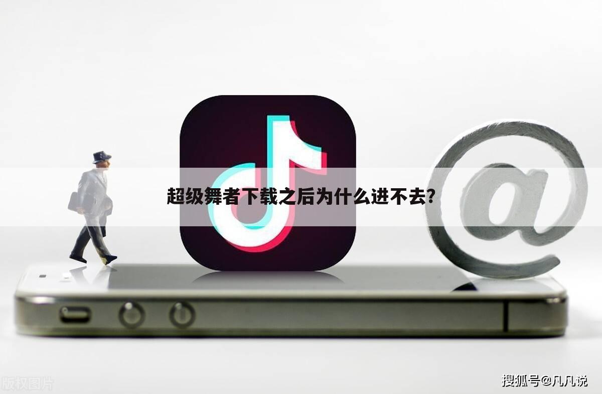 超级舞者下载之后为什么进不去?