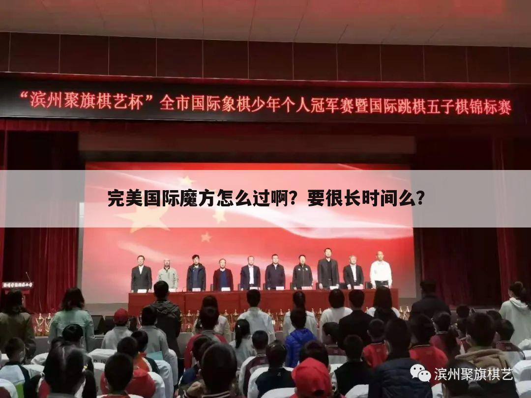 完美国际魔方怎么过啊?要很长时间么?