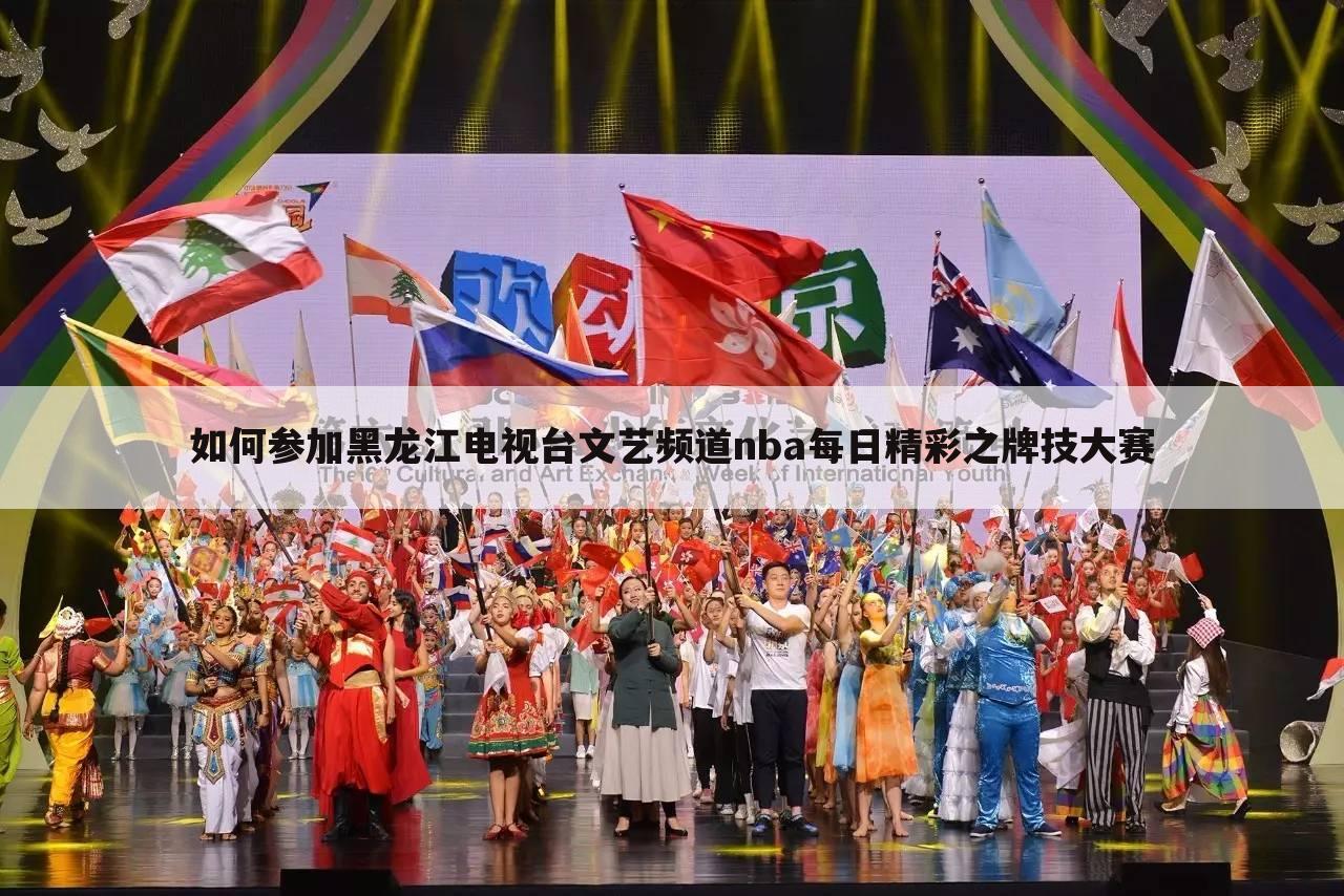 如何参加黑龙江电视台文艺频道nba每日精彩之牌技大赛