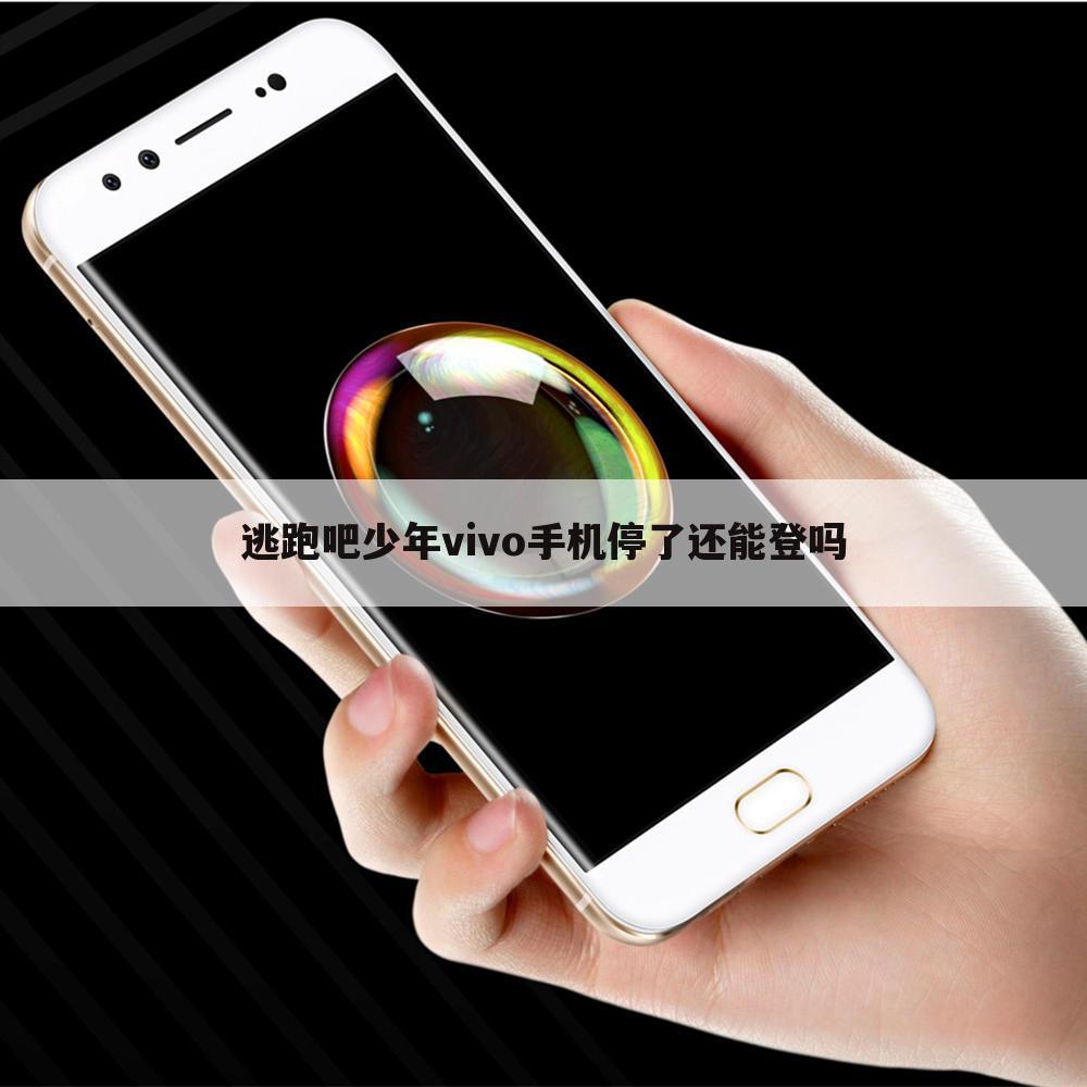 逃跑吧少年vivo手机停了还能登吗