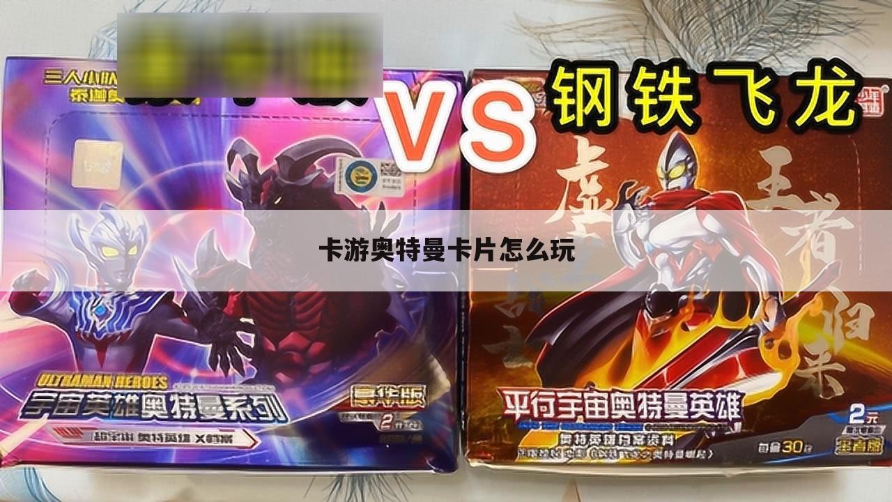 卡游奥特曼卡片怎么玩