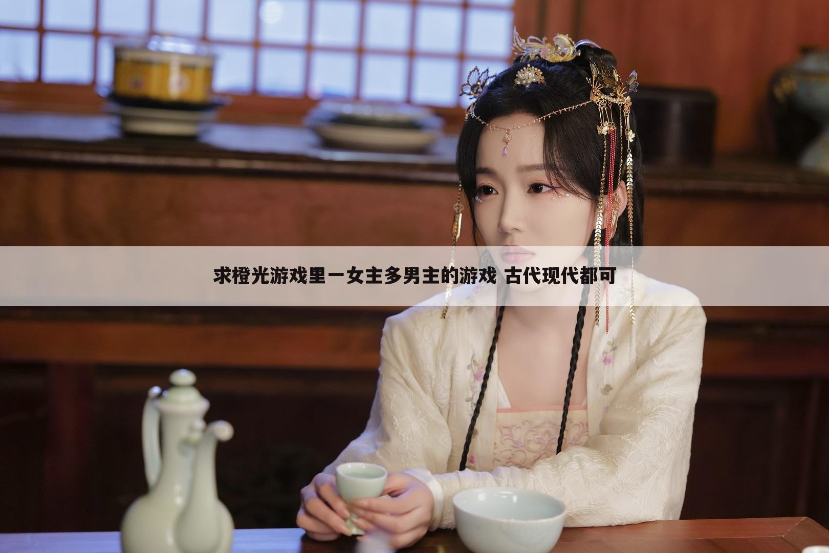 求橙光游戏里一女主多男主的游戏 古代现代都可