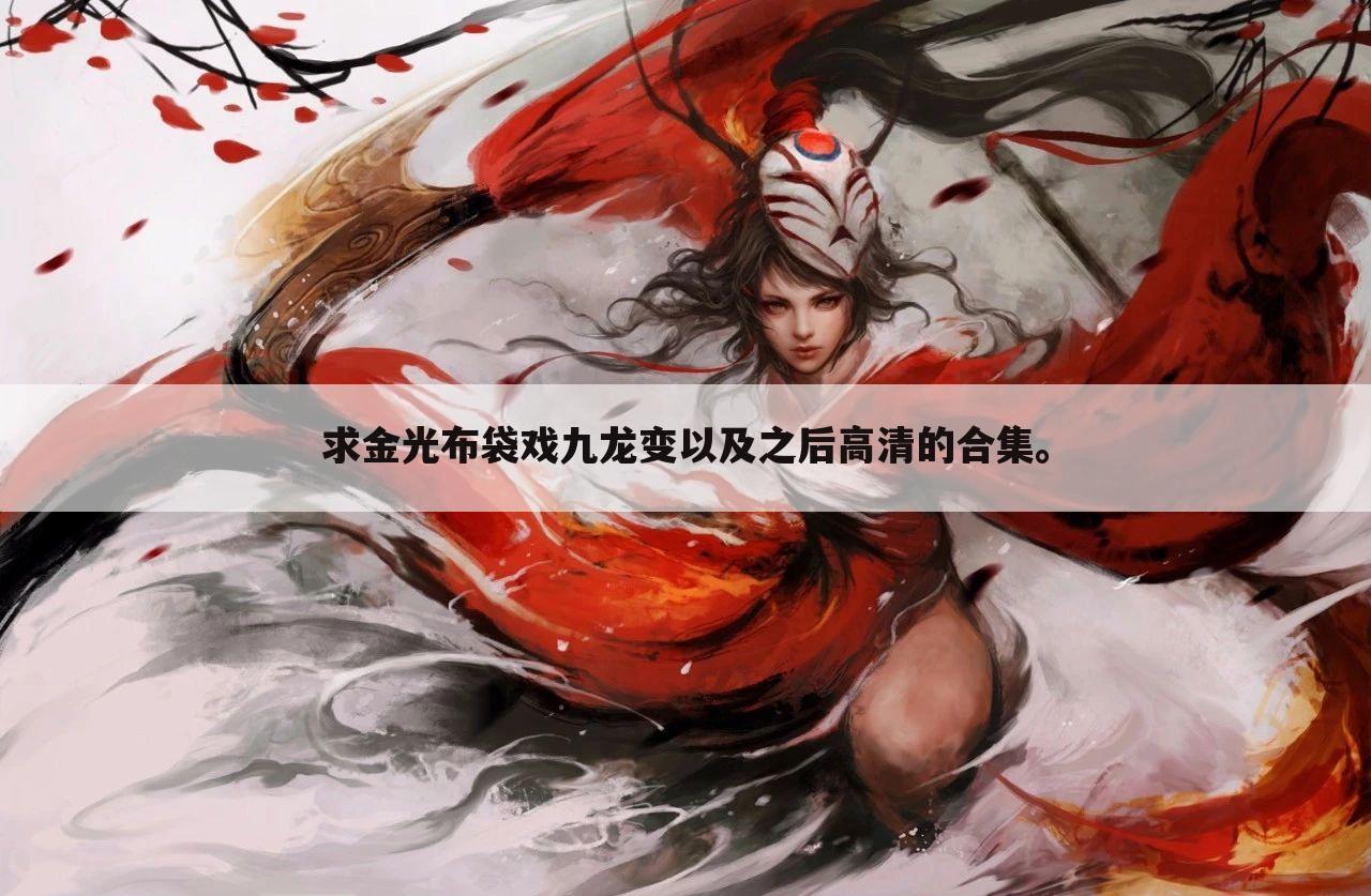 求金光布袋戏九龙变以及之后高清的合集。