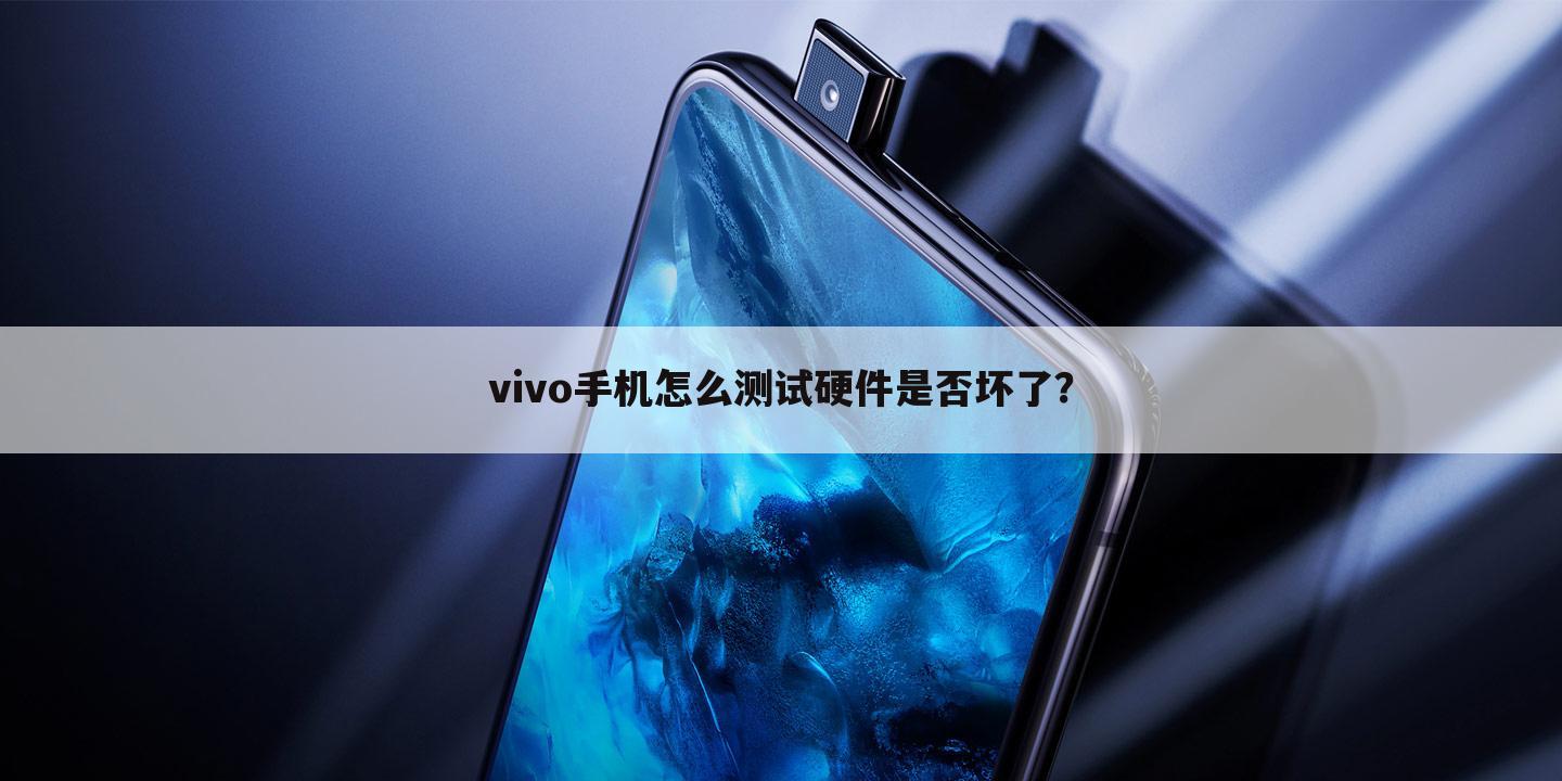 vivo手机怎么测试硬件是否坏了？