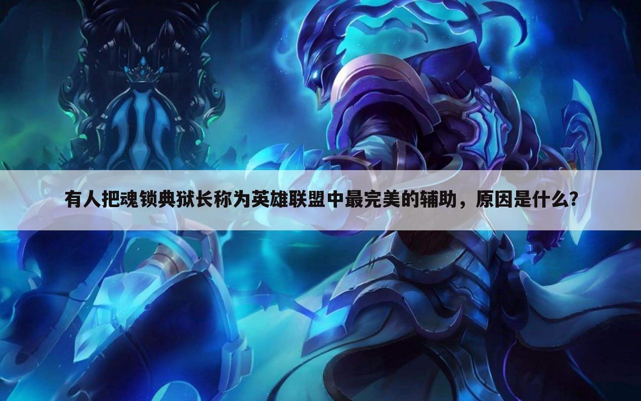 有人把魂锁典狱长称为英雄联盟中最完美的辅助，原因是什么？