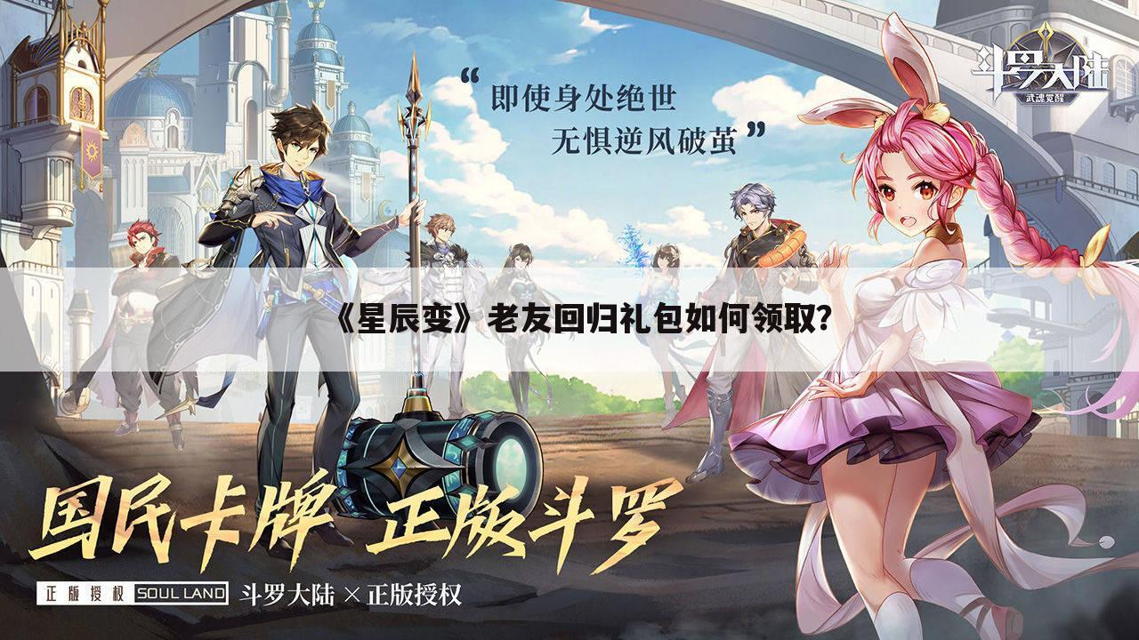 《星辰变》老友回归礼包如何领取?