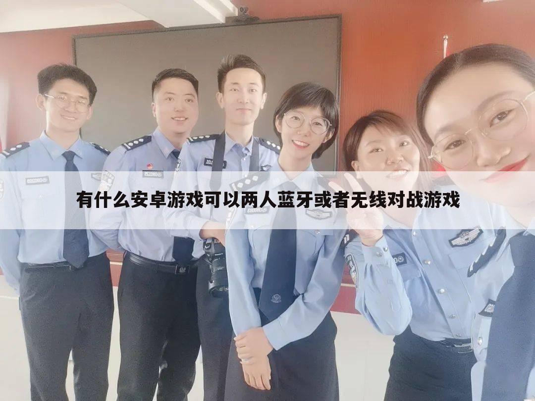 有什么安卓游戏可以两人蓝牙或者无线对战游戏