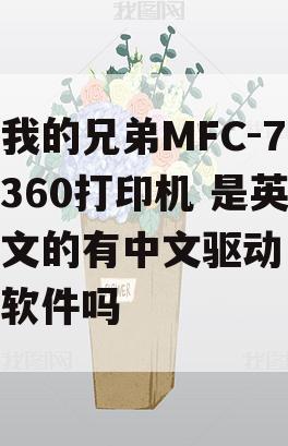 我的兄弟MFC-7360打印机 是英文的有中文驱动软件吗
