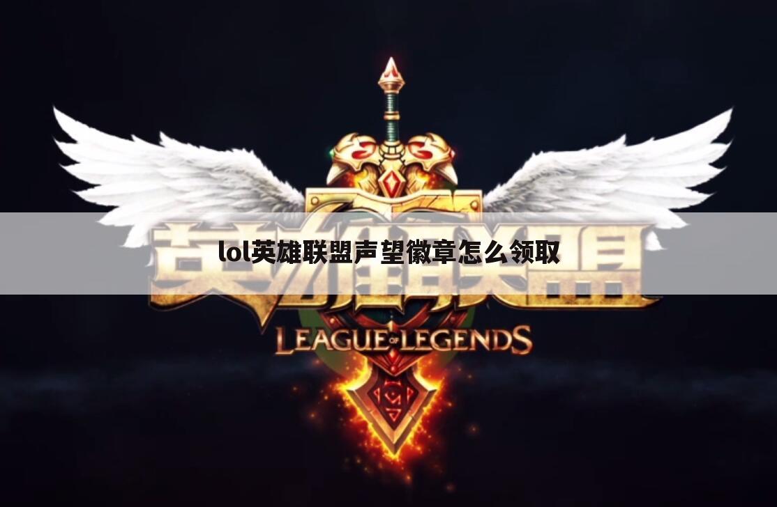 lol英雄联盟声望徽章怎么领取