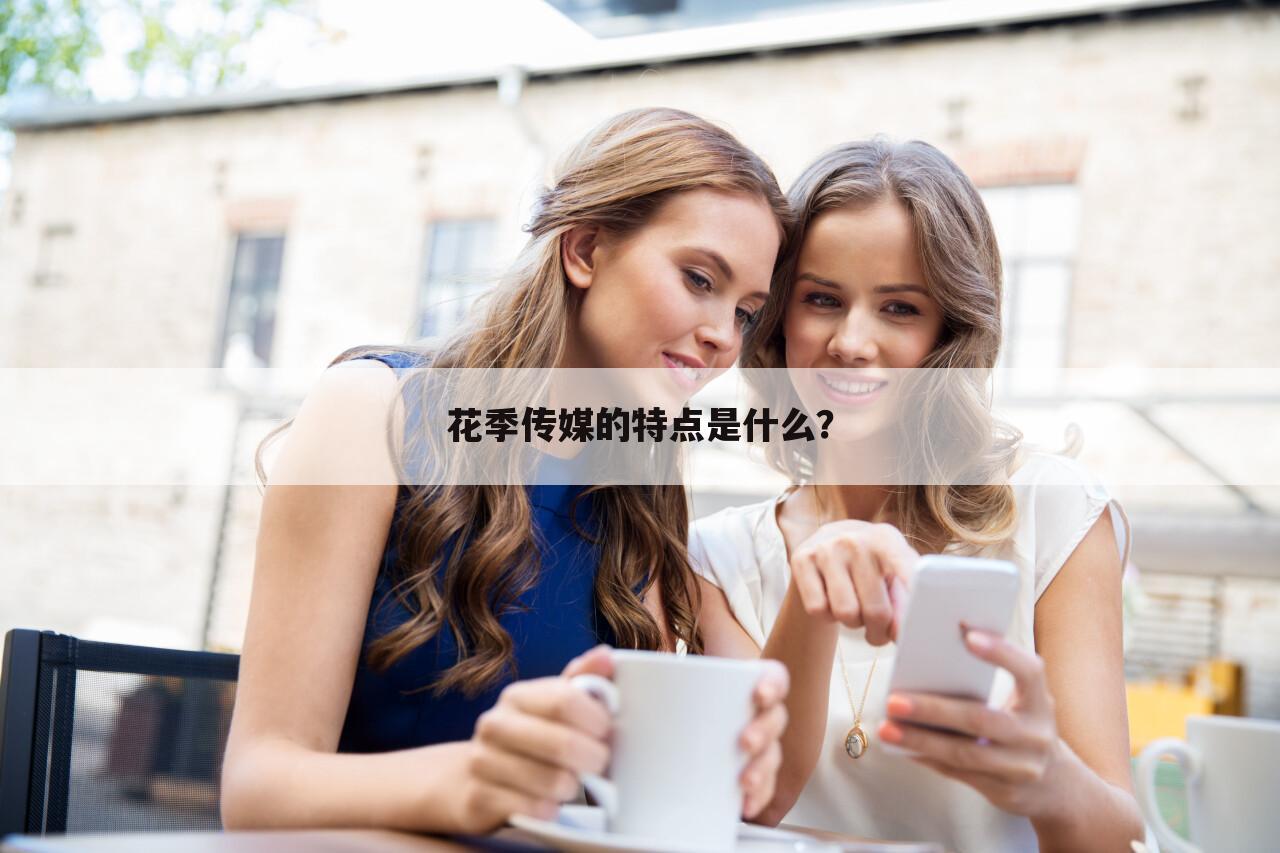 花季传媒的特点是什么?