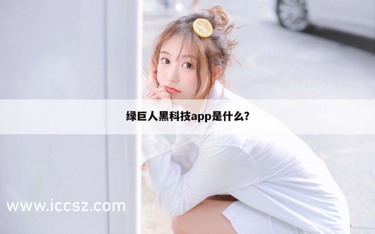 绿巨人黑科技app是什么?
