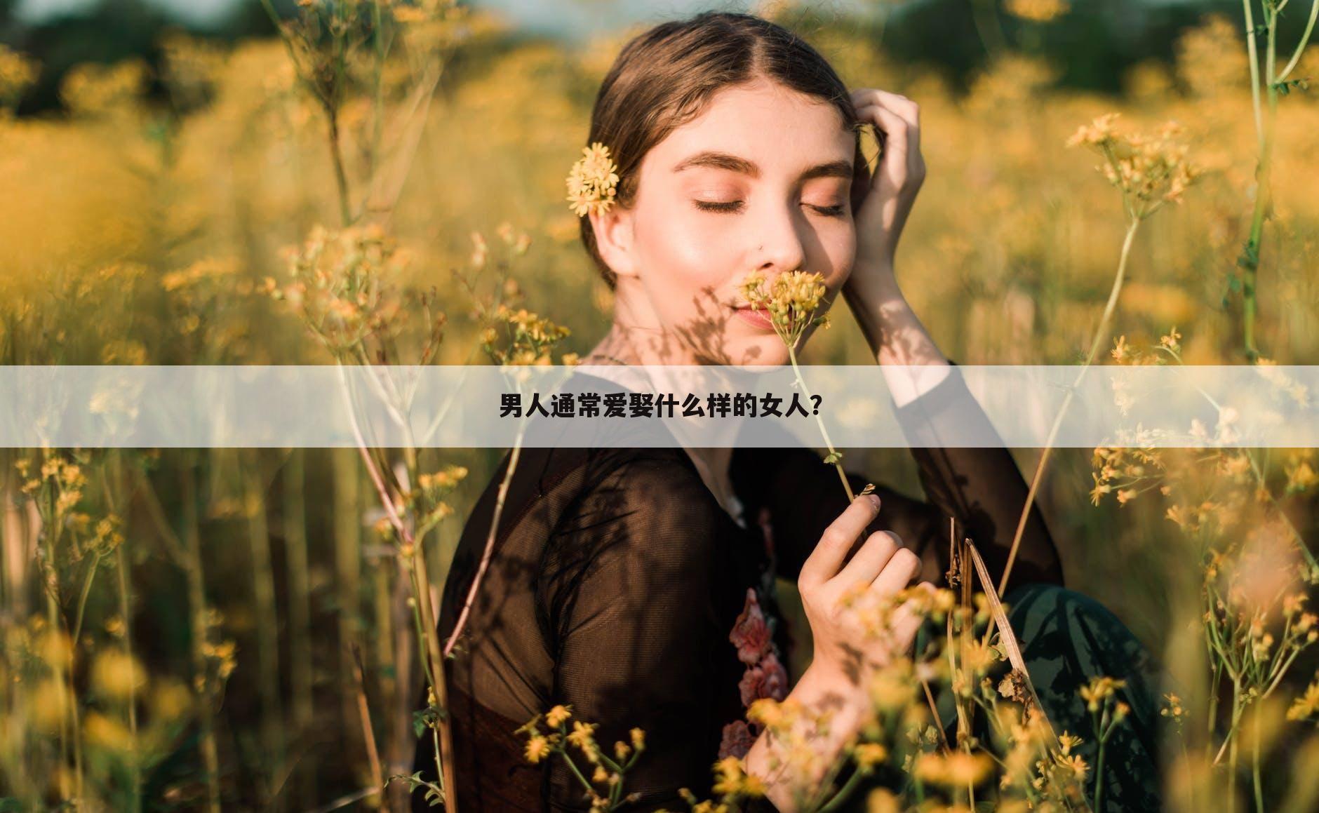 男人通常爱娶什么样的女人?
