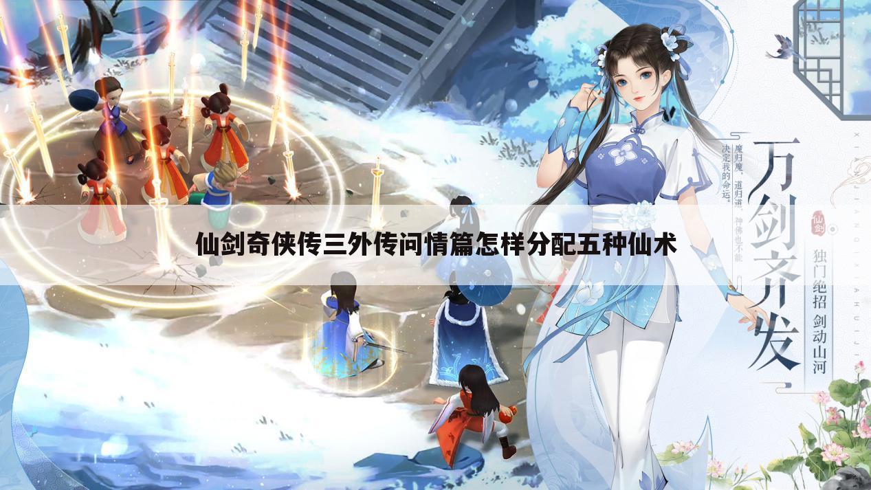 仙剑奇侠传三外传问情篇怎样分配五种仙术