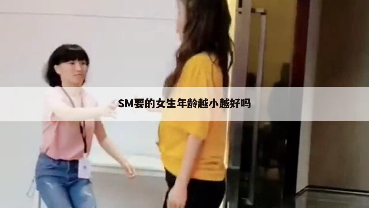 SM要的女生年龄越小越好吗