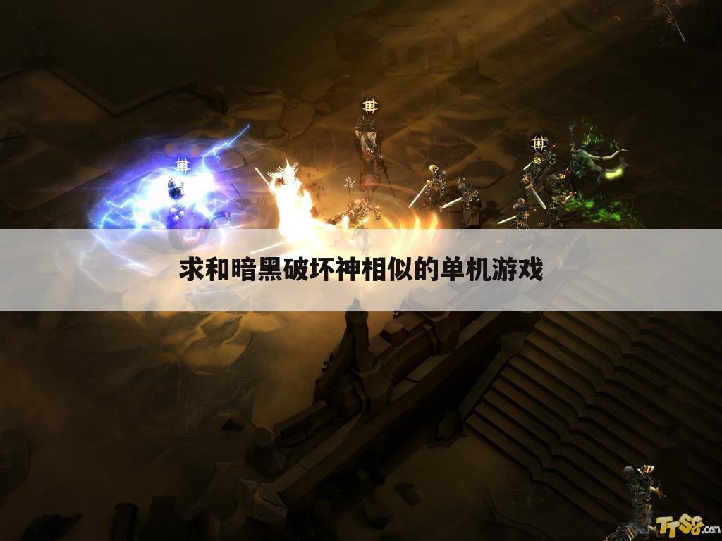 求和暗黑破坏神相似的单机游戏