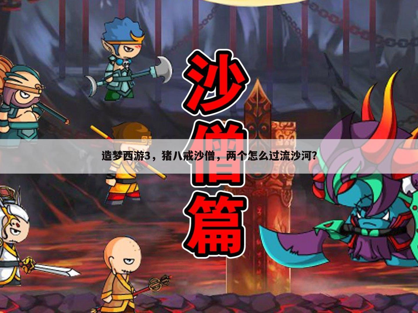 造梦西游3,猪八戒沙僧,两个怎么过流沙河?