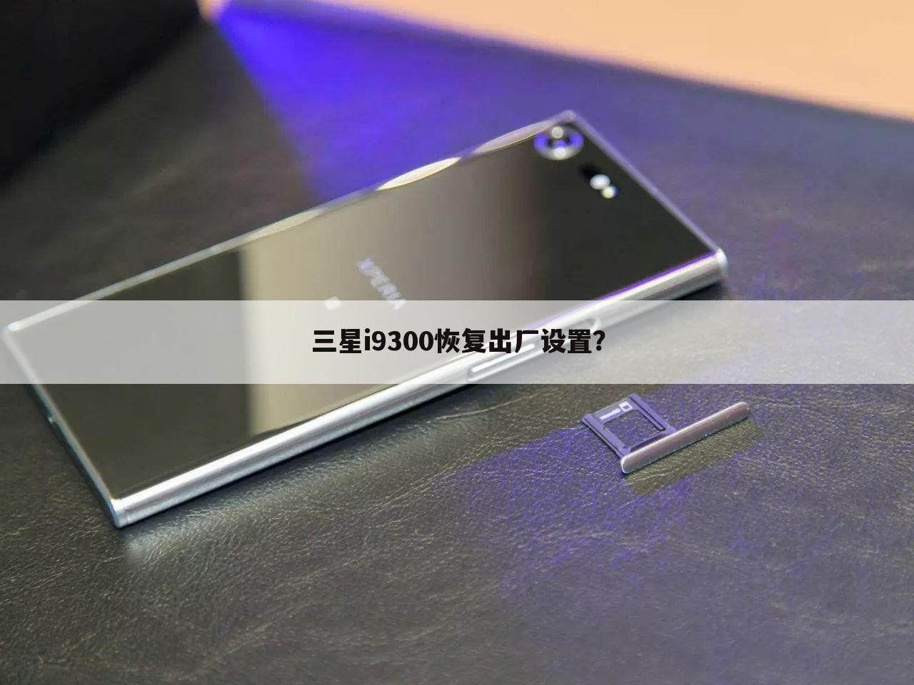 三星i9300恢复出厂设置?