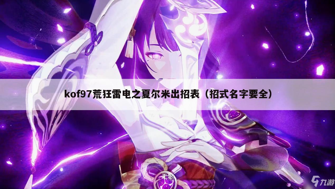 kof97荒狂雷电之夏尔米出招表(招式名字要全)