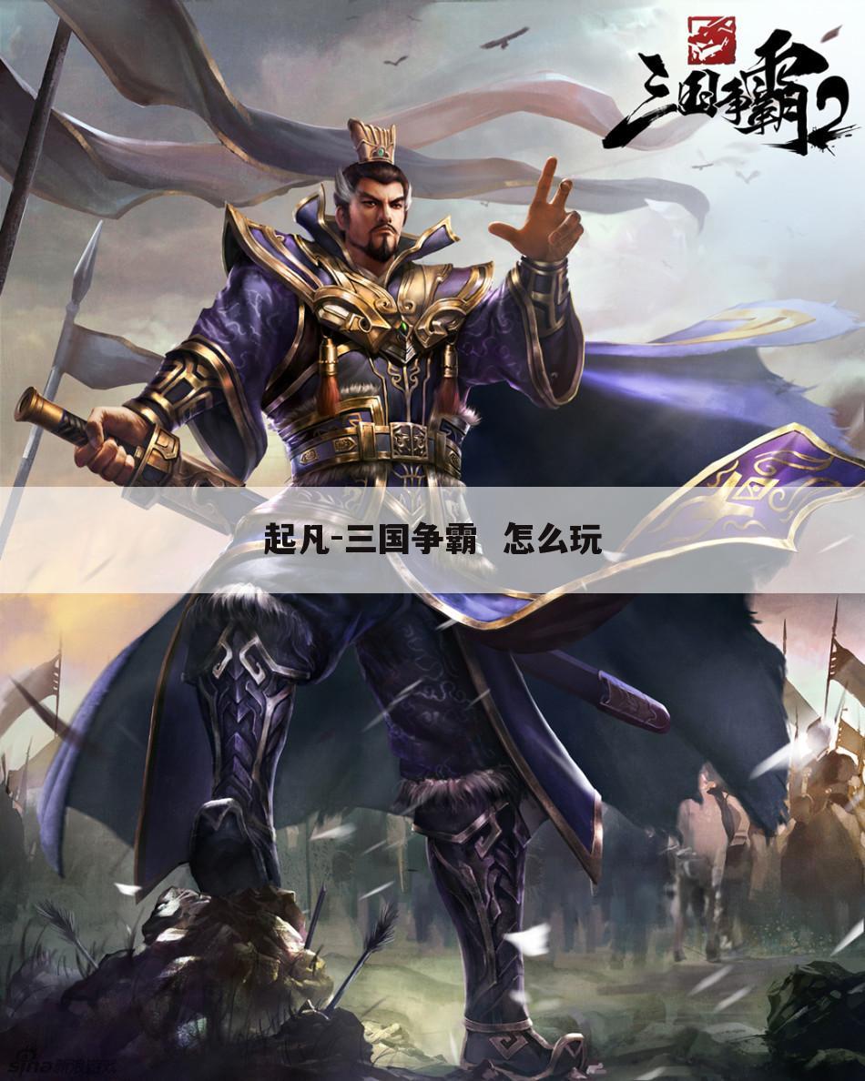 起凡-三国争霸 怎么玩