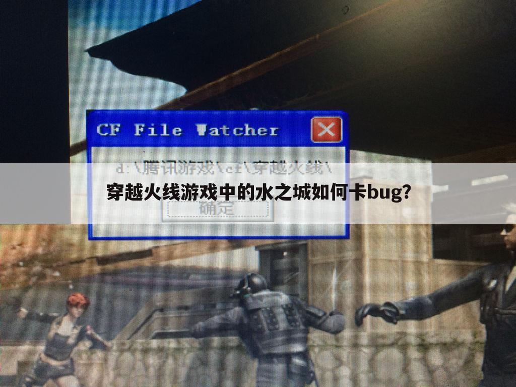 穿越火线游戏中的水之城如何卡bug?