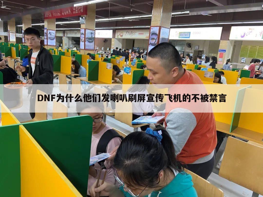 DNF为什么他们发喇叭刷屏宣传飞机的不被禁言