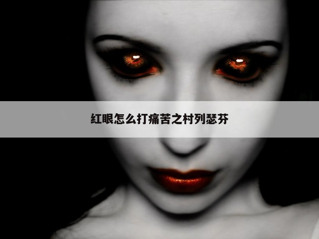 红眼怎么打痛苦之村列瑟芬
