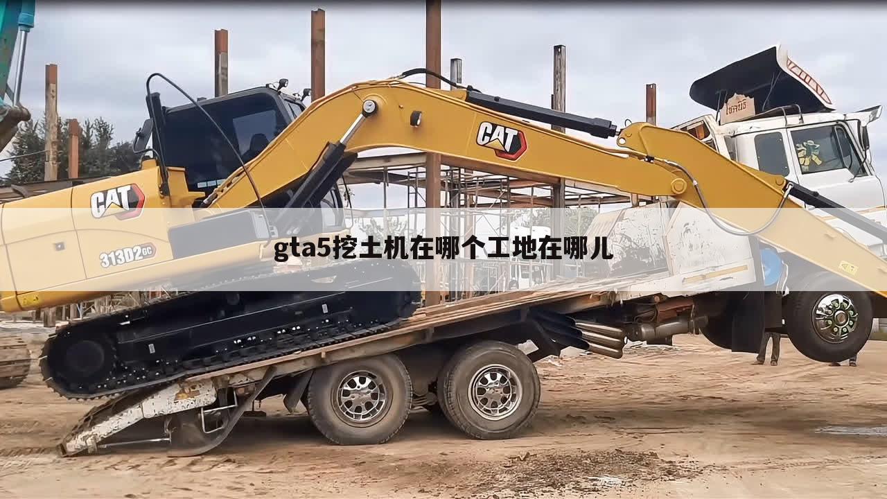 gta5挖土机在哪个工地在哪儿