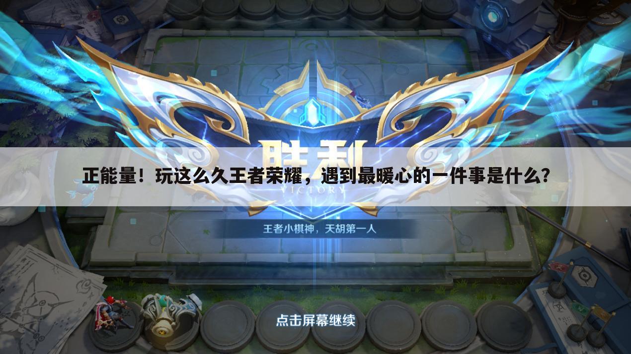 正能量!玩这么久王者荣耀,遇到最暖心的一件事是什么?
