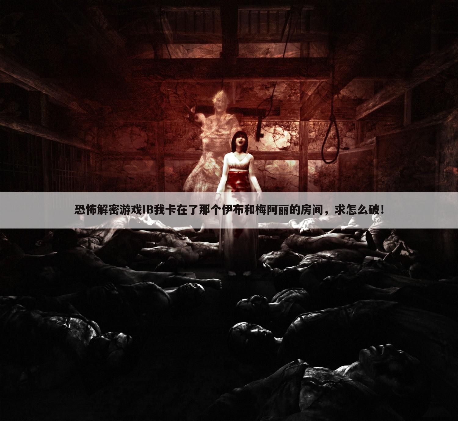 恐怖解密游戏IB我卡在了那个伊布和梅阿丽的房间,求怎么破!