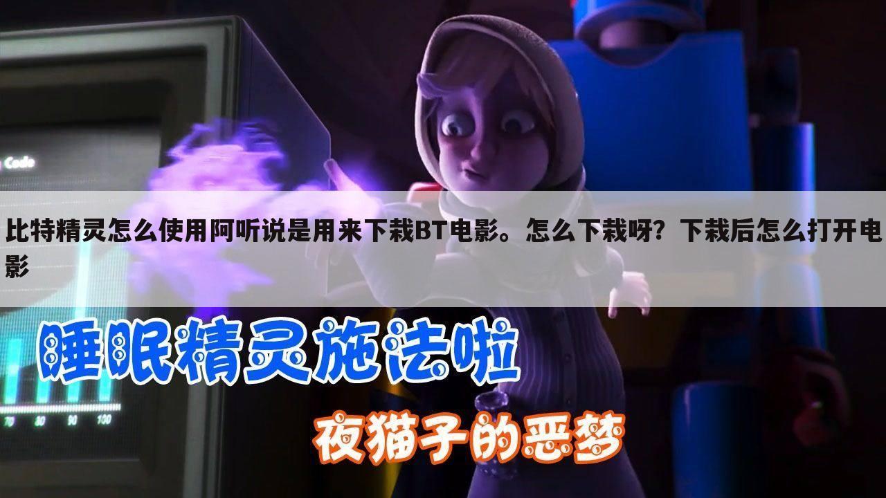 比特精灵怎么使用阿听说是用来下栽BT电影。怎么下栽呀？下栽后怎么打开电影