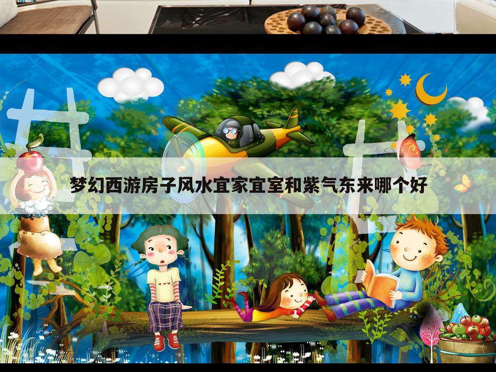 梦幻西游房子风水宜家宜室和紫气东来哪个好