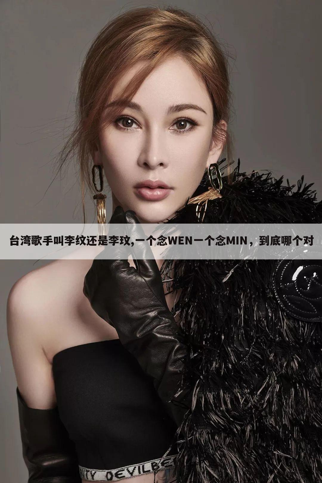 台湾歌手叫李纹还是李玟,一个念WEN一个念MIN，到底哪个对