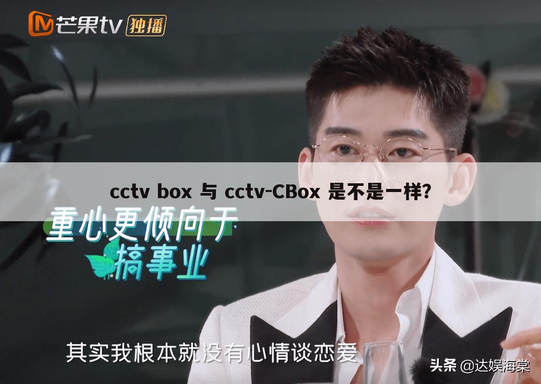 cctv box 与 cctv-CBox 是不是一样？