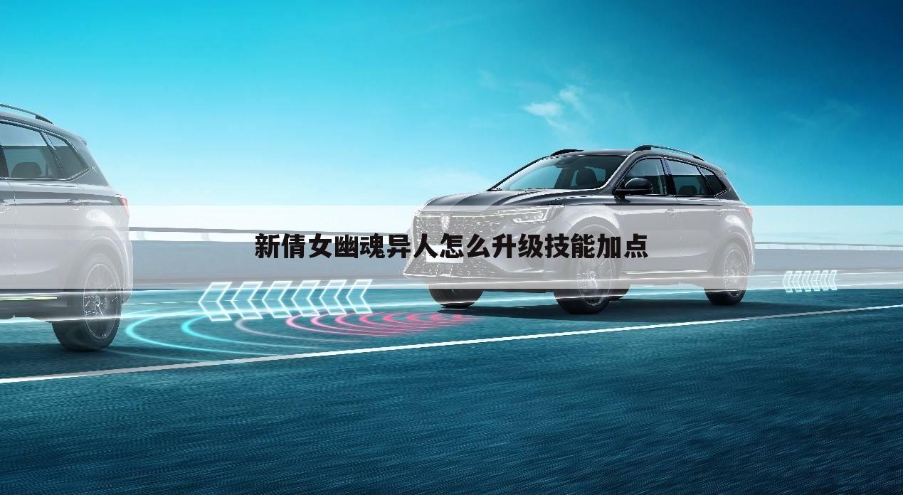 新倩女幽魂异人怎么升级技能加点